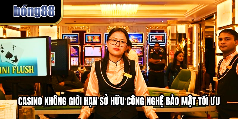 Casino không giới hạn sở hữu công nghệ bảo mật tối ưu
