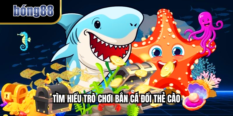 Tìm hiểu trò chơi bắn cá đổi thẻ cào