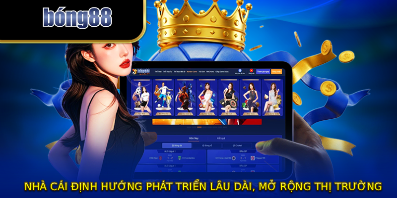 Nhà cái định hướng phát triển lâu dài, mở rộng thị trường